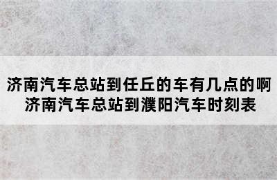 济南汽车总站到任丘的车有几点的啊 济南汽车总站到濮阳汽车时刻表